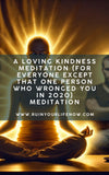 A Loving Kindness Meditation (For Everyone Except That One Person Who Wronged You in 2020)