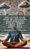 Declutter Your Mind (By Replacing Your Anxieties with Different Anxieties)