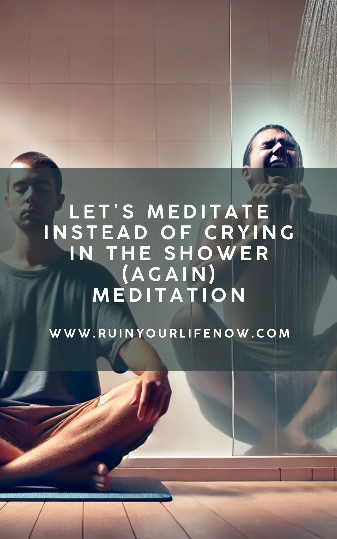 Let's Meditate Instead of Crying in the Shower (Again)