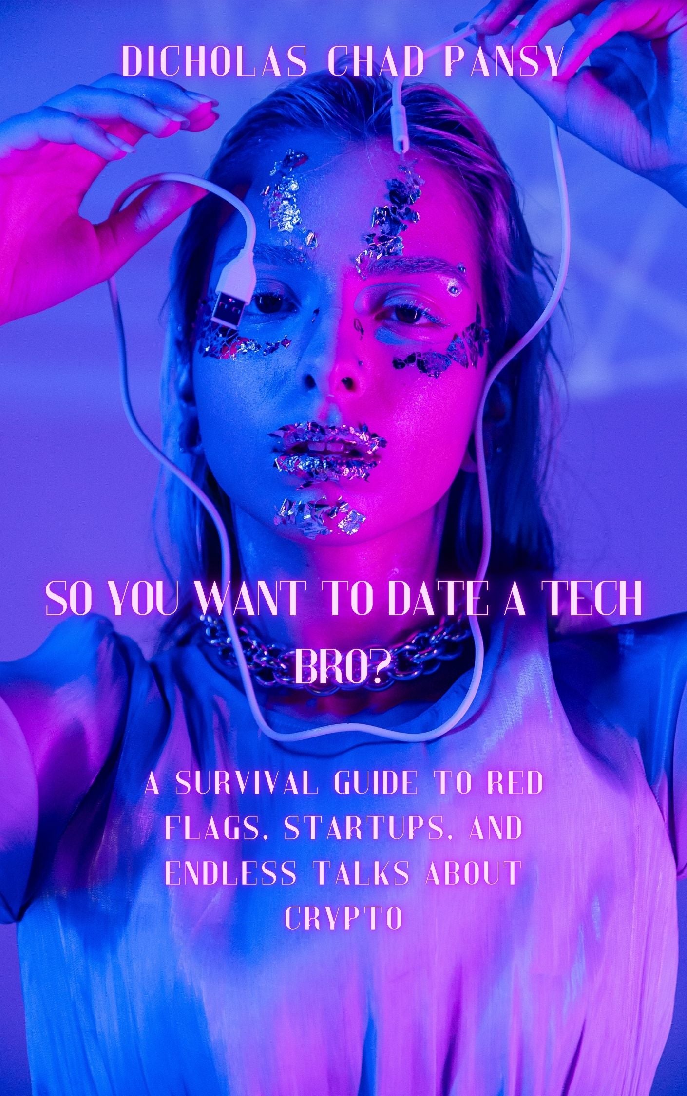 So You Want to Date a Tech Bro?: A Survival Guide to Red Flags, Startups, and Endless Talks About Crypto - PDF VERSION