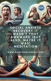 Social Anxiety Recovery: It Wasn’t That Awkward (But Also, Maybe It Was?)