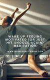 Wake Up Feeling Motivated (Or Just Hit Snooze Again)