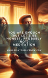 You Are Enough (But Let’s Be Honest, Probably Not)