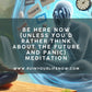 Be Here Now (Unless You’d Rather Think About the Future and Panic)